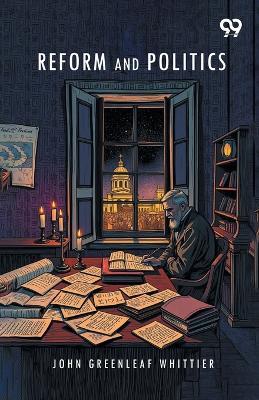 Reform And Politics - John Greenleaf Whittier - cover