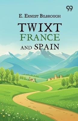 Twixt France And Spain - E Ernest Bilbrough - cover