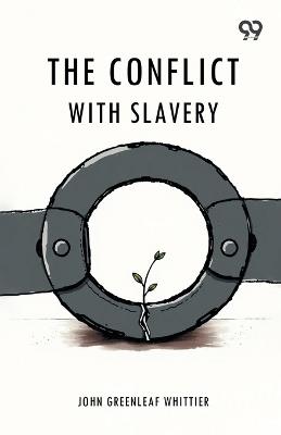 The Conflict With Slavery - John Greenleaf Whittier - cover