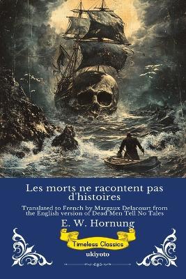 Les morts ne racontent pas d'histoires French Version of Dead Men Tell No Tales - E W Hornung - cover