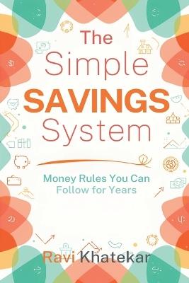 The Simple Savings System: Money Rules You Can Follow for Years: Build savings with clear rules and low mental effort - Ravi Khatekar - cover
