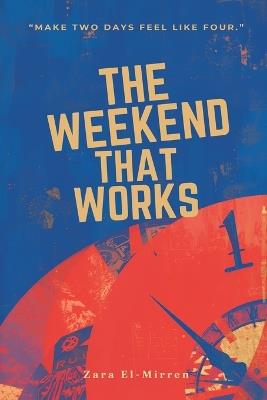 The Weekend That Works: Make Two Days Feel Like Four: Plan rest, chores, and connection without losing freedom - Zara El-Mirren - cover