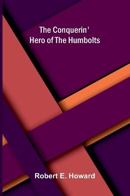 The Conquerin' Hero of the Humbolts - Robert E Howard - cover
