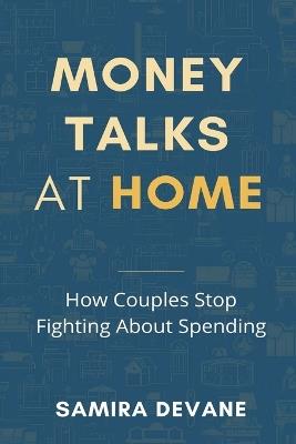 Money Talks at Home: How Couples Stop Fighting About Spending: Build shared rules and reduce money conflict - Samira Devane - cover