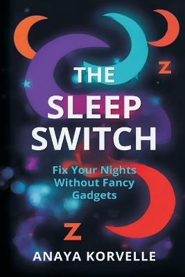 The Sleep Switch: Fix Your Nights Without Fancy Gadgets - Anaya Korvelle - cover