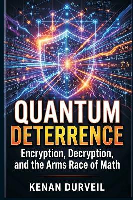 Quantum Deterrence: Encryption, Decryption, and the Arms Race of Math - Kenan Durveil - cover