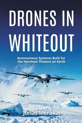 Drones in Whiteout: Autonomous Systems Built for the Harshest Theatre on Earth - Jonas Merakai - cover