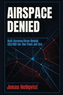Airspace Denied: Anti-Access/Area Denial (A2/AD) for the Post-Jet Era - Jonas Hellqvist - cover
