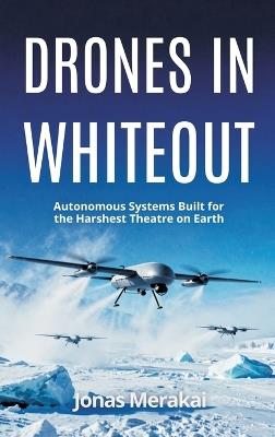 Drones in Whiteout: Autonomous Systems Built for the Harshest Theatre on Earth - Jonas Merakai - cover