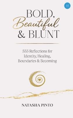 Bold, Beautiful and Blunt - 555 Reflections for Identity, Healing, Boundaries & Becoming - Natasha Pinto - cover
