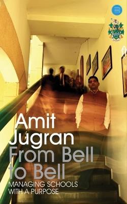 From Bell to Bell: Managing Schools with Purpose . - Amit Jugran - cover