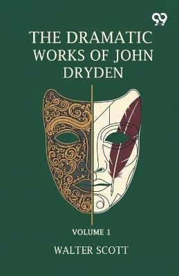 The Dramatic Works Of John Dryden: Volume 1 - Walter Scott - cover