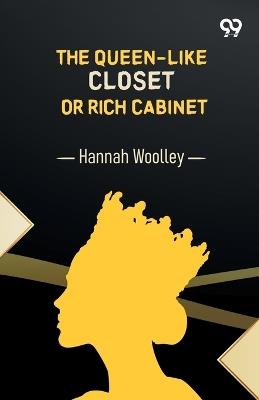 The Queen-Like Closet Or Rich Cabinet (Edition1) - Hannah Woolley - cover