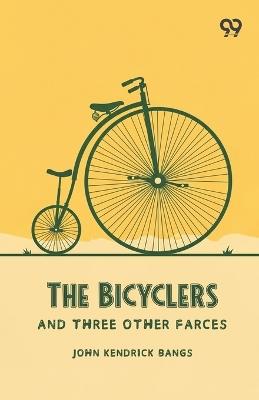 The Bicyclers And Three Other Farces (Edition1) - John Kendrick Bangs - cover