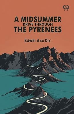 A Midsummer Drive Through The Pyrenees - Edwin Asa Dix - cover