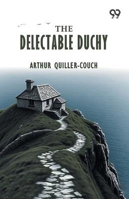 The Delectable Duchy - Arthur Quiller-Couch - cover