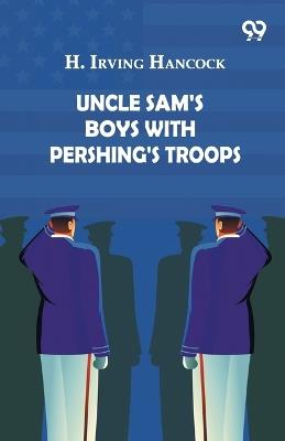 Uncle Sam's Boys With Pershing's Troops - H Irving Hancock - cover