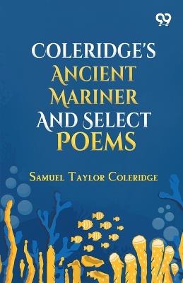 Coleridge's Ancient Mariner And Select Poems - Samuel Taylor Coleridge - cover