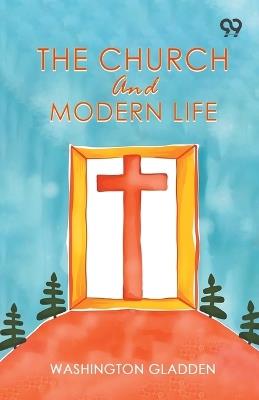 The Church And Modern Life - Washington Gladden - cover