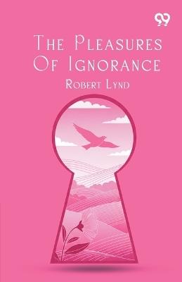 The Pleasures Of Ignorance - Robert Lynd - cover