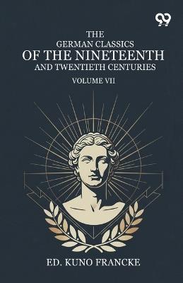 The German Classics Of The Nineteenth And Twentieth Centuries: Volume VII - cover