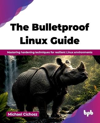 The bulletproof linux guide securing your systems against modern threats (Edition1) - Michael Cichosz - cover