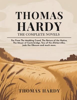 Thomas Hardy: The Complete Novels - Far From The Madding Crowd, The Return of the Native, The Mayor of Casterbridge, Tess of the d'Urbervilles, Jude the Obscure and much more.. - Thomas Hardy - cover