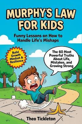 Murphy's Law for Kids: Funny Lessons on How to Handle Life's Mishaps, Build a Growth Mindset, and Stay Positive When Everything Goes Wrong (Inspirational Stories for Children) - Theo Tickleton - cover