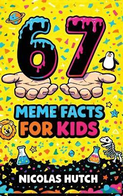 6-7 (Six-Seven) Meme Facts for Kids: Amazing Trivia and Mind-Blowing Information About Science, History, and the World to Spark Curiosity and Learning for Inquisitive Minds - Nicolas Hutch - cover