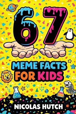 6-7 (Six-Seven) Meme Facts for Kids: Amazing Trivia and Mind-Blowing Information About Science, History, and the World to Spark Curiosity and Learning for Inquisitive Minds - Nicolas Hutch - cover