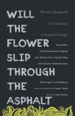 Will the Flower Slip Through the Asphalt?: Writers Respond to Capitalist Climate Change