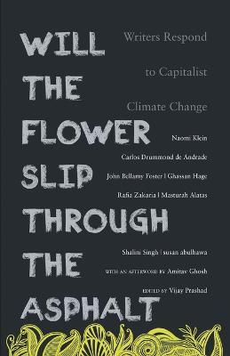 Will the Flower Slip Through the Asphalt?: Writers Respond to Capitalist Climate Change - Vijay Prashad - cover