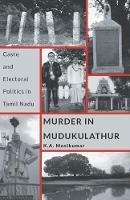 Murder in Mudukulathur: Caste and Electoral Politics in Tamil Nadu - K a Manikumar - cover