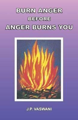 Burn Anger Before Anger Burns You - J.P. Vaswani - cover