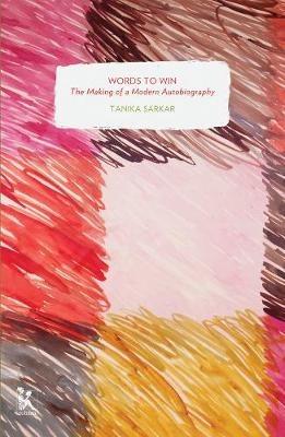 Words to Win - The Making of a Modern Autobiography - Tanika Sarkar - cover