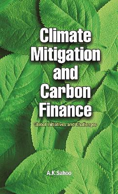 Climate Mitigation and Carbon Finance: Global Initiatives &  Challenges - A.K. Sahoo - cover