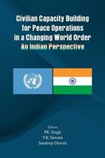 Civilian Capacity Building for Peace Operations in a Changing World Order: An Indian Perspective