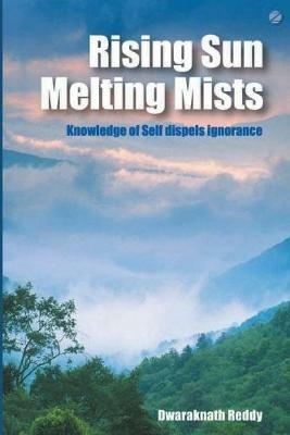 Rising Sun Melting Mists: Knowledge of Self Dispels Ignorance - Dwaraknath Reddy - cover