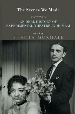 The Scenes We Made: An Oral History of Experimental Theatre in Mumbai - cover