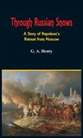 Through Russian Snows: A Story of Napoleon's Retreat from Moscow - G a Henty - cover
