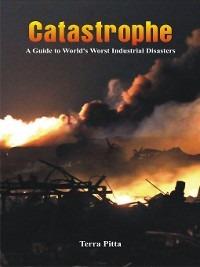 Catastrophe - A Guide to World's Worst Industrial Disasters - Terra Pitta - cover