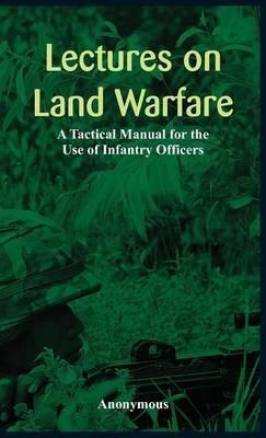 Lectures on Land Warfare - A Tactical Manual for the Use of Infantry Officers - Anonymous - cover