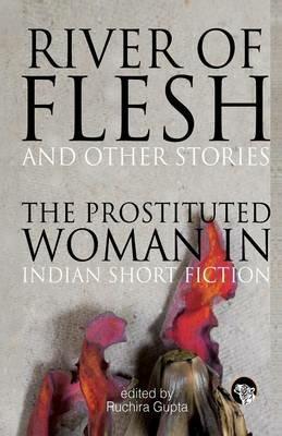 River of Flesh and Other Stories: The Prostituted Woman in Indian Short Fiction - cover