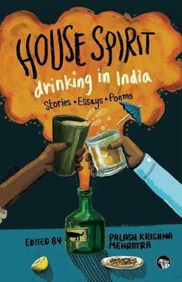 House Spirit: Drinking in India-Stories, Essays, Poems - cover