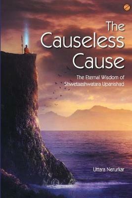 The Causeless Cause: The Eternal Wisdom of Shwetaashwatara Upanishad - Uttara Nerurkar - cover