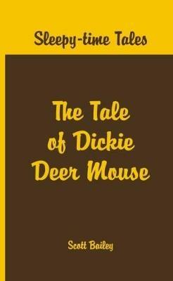 Sleepy Time Tales -: The Tale of Dickie Deer Mouse - Arthur Scott Bailey - cover