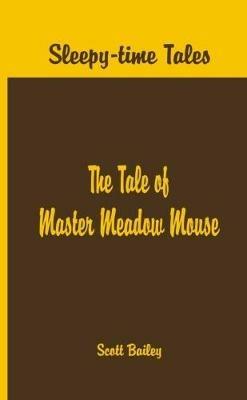 Sleepy Time Tales -: The Tale of Master Meadow Mouse - Arthur Scott Bailey - cover