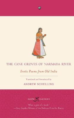 The Cane Groves Of Narmada River: Erotic Poems From Old India - Andrew Schelling - cover
