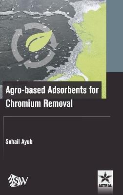 Agro-Based Adsorbents for Chromium Removal - Sohail Ayub - cover