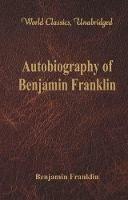 Autobiography of Benjamin Franklin: (World Classics, Unabridged) - Benjamin Franklin - cover